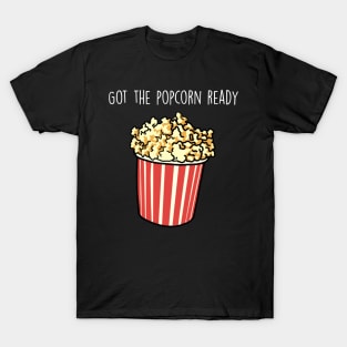 Got the popcorn ready T-Shirt